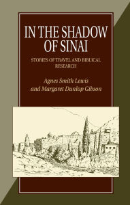 Title: In the Shadow of Sinai: Stories of Travel and Biblical Research, Author: Anges Smith Lewis