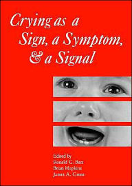Title: Crying as a Sign, a Symptom, and a Signal: Clinical, Emotional and Developmental Aspects of Infant and Toddler Crying / Edition 1, Author: Ronald G. Barr