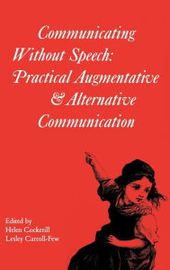 Title: Communicating without Speech: Practical Augmentative and Alternative Communication Clinics for Children / Edition 1, Author: Helen Cockerill