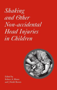 Title: Shaking and Other Non-Accidental Head Injuries in Children / Edition 1, Author: Robert A. Minns