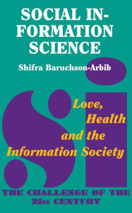 Title: Social Information Science: Love, Health and the Information Society, Author: Shifra Baruchson-Arbib