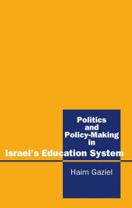 Title: Politics and Policy-Making in Israel's Education System, Author: Haim Gaziel