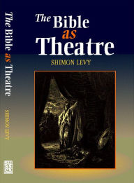 Title: The Bible As Theatre, Author: Shimon Levy