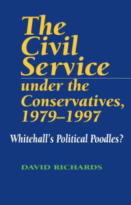 Title: Civil Service Under the Conservatives 1979-1997, Author: David Richards