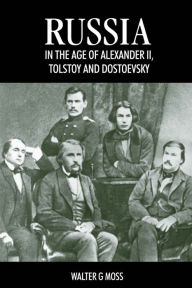 Title: Russia in the Age of Alexander II, Tolstoy and Dostoevsky, Author: Walter G. Moss