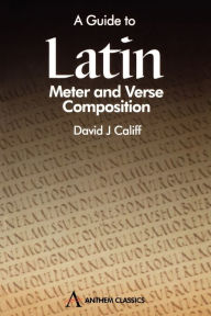 Title: A Guide to Latin Meter and Verse Composition, Author: David J. Califf