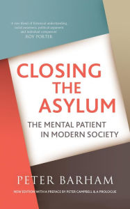 Title: Closing The Asylum: The Mental Patient in Modern Society, Author: Peter Barham