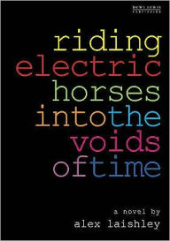 Title: Riding Electric Horses into the Voids of Time, Author: Alex Laishley