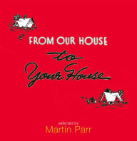 Title: From Our House to Your House: Celebrating the American Christmas, Author: Martin Parr