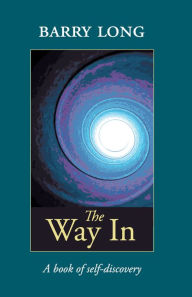 Title: The Way In: A Book of Self-Discovery, Author: Barry Long