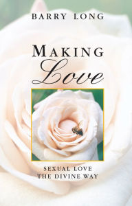 Title: Making Love: Sexual Love the Divine Way, Author: Barry Long
