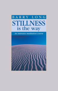 Title: Stillness Is the Way: An Intensive Meditation Course, Author: Barry Long