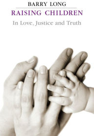 Title: Raising Children in Love Justice and Truth, Author: Barry Long