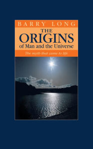 Title: The Origins of Man and the Universe: The myth that came to life, Author: Barry Long