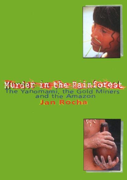 Murder in the Rainforest: The Yanomami, the Gold Miners and the Amazon