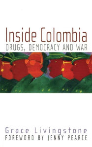 Title: Inside Colombia: Drugs, Democracy and War, Author: Grace Livingstone