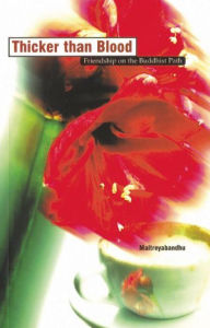 Title: Thicker Than Blood: Friendship on the Buddhist Path, Author: Maitreyabandhu