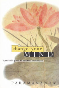 Download free books in pdf Change Your Mind: A practical guide to Buddhist meditation 9781899579754 in English by Paramananda