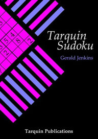 Title: Tarquin Sudoku: Logical Puzzles to Test Your Reasoning Powers and How to Create Them, Author: Gerald Jenkins