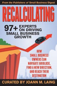 Title: Recalculating, 97+ Experts on Driving Small Business Growth, Author: JoAnn M. Laing
