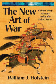Title: The New Art of War-China's Deep Strategy Inside the United States, Author: William J. Holstein
