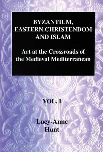 Byzantium, Eastern Christendom and Islam: Art at the Crossroads of the Medieval Mediterranean, Volume I