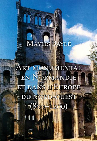L'art monumental en Normandie et dans l'Europe du nord-ouest, 800-1200