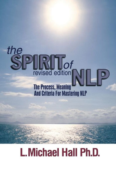 Spirit of NLP: The Process, Meaning and Criteria for Mastering NLP