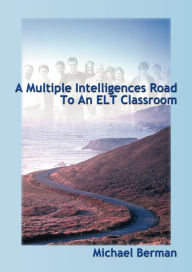 Title: A Multiple Intelligences Road to an ELT Classroom, Author: Michael Berman MD