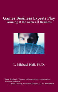 Title: Games Business Experts Play: Winning at the Games of Business, Author: L Michael Hall