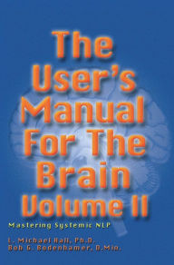 Title: The User's Manual for the Brain: Mastering Systemic NLP, Author: L Michael Hall