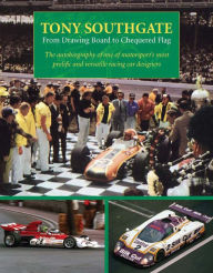 Tony Southgate From Drawing Board to Chequered Flag: The Autobiography of One of Motorsport's Most Prolific and Versatile Racing Car Designers