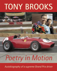 Tony Brooks: Poetry in Motion: Autobiography of a supreme Grand Prix driver