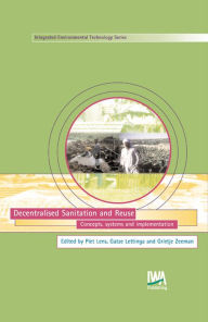 Title: Decentralised Sanitation and Reuse: Concepts, Systems and Implementation, Author: Piet Lens