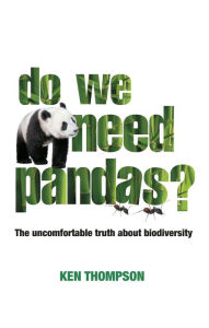 Title: Do We Need Pandas?: The Uncomfortable Truth About Biodiversity, Author: Ken Thompson