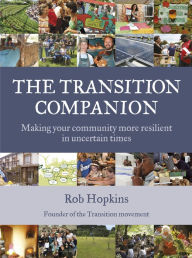 Title: The Transition Companion: Making your community more resilient in uncertain times, Author: Rob Hopkins