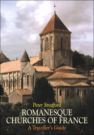 Title: Romanesque Churches of France: A Traveller's Guide, Author: Peter Strafford