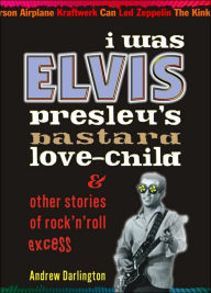 Title: I Was Elvis Presley's Bastard Love-Child, Author: Andrew Darlington