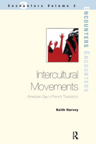 Title: Intercultural Movements: American Gay in French Translation, Author: Keith Harvey