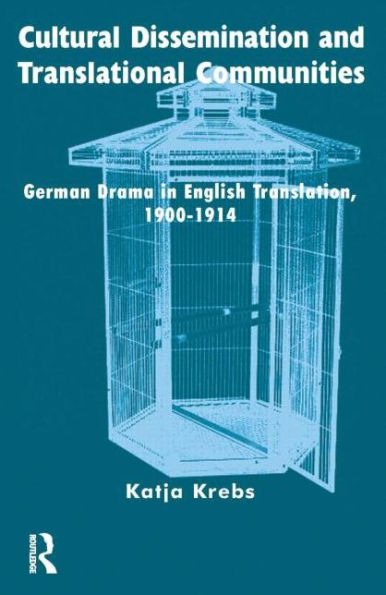 Cultural Dissemination and Translational Communities: German Drama in English Translation 1900-1914