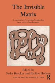 Title: The Invisible Matrix: An Exploration of Professional Relationships in the Service of Psychotherapy, Author: Sasha Brookes
