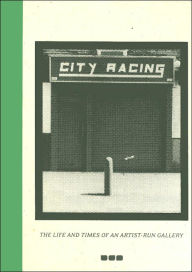 Title: City Racing: The Life and Times of an Artist-Run Gallery, Author: John Burgess