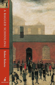 Title: A Ragged Schooling: Growing up in the classic slum / Edition 1, Author: Robert Roberts