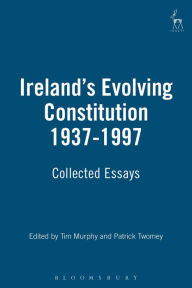 Title: Ireland's Evolving Constitution 1937-1997: Collected Essays, Author: Tim Murphy