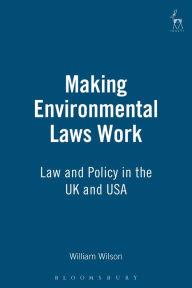 Title: Making Environmental Laws Work: Law and Policy in the UK and USA, Author: William Wilson