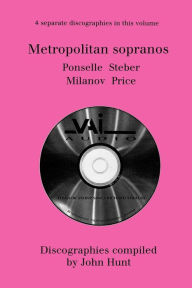 Title: Metropolitan Sopranos. 4 Discographies. Rosa Ponselle, Eleanor Steber, Zinka Milanov, Leontyne Price. [1997]., Author: John Hunt
