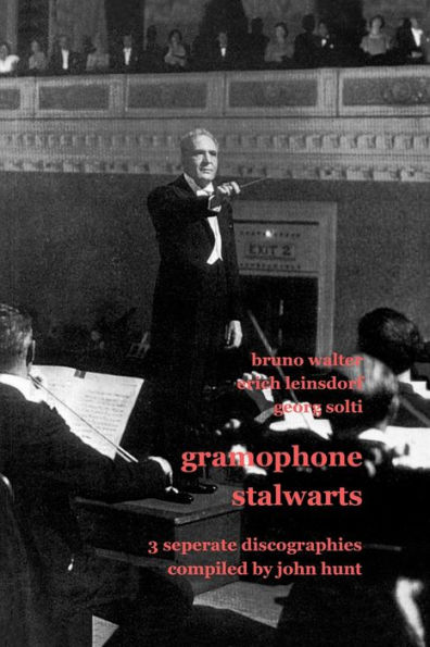 Gramophone Stalwarts. 3 Separate Discographies. Bruno Walter, Erich Leinsdorf, Georg Solti. [2001].