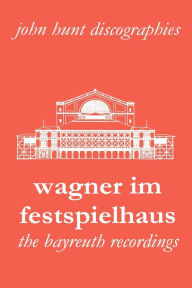 Title: Wagner Im Festspielhaus. Discography of the Bayreuth Festival. [2006]., Author: John Hunt