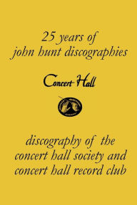 Title: Concert Hall. Discography of the Concert Hall Society and Concert Hall Record Club., Author: John Hunt