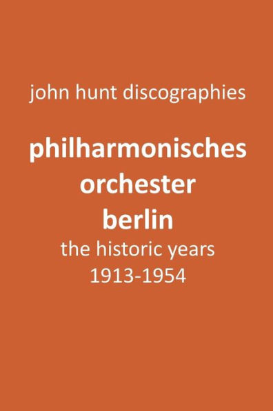 Philharmonisches Orchester Berlin, the historic years, 1913-1954. (Berlin Philharmonic Orchestra).
